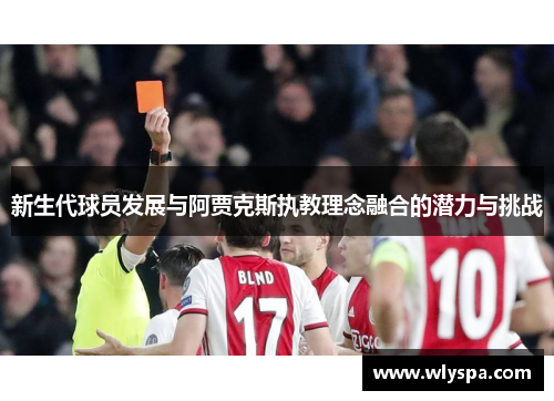新生代球员发展与阿贾克斯执教理念融合的潜力与挑战