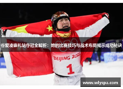 谷爱凌崇礼站夺冠全解析：她的比赛技巧与战术布局揭示成功秘诀