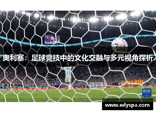 奥利塞：足球竞技中的文化交融与多元视角探析