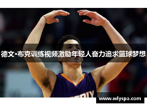 德文·布克训练视频激励年轻人奋力追求篮球梦想