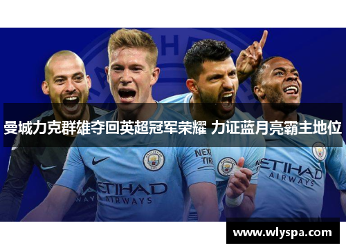 曼城力克群雄夺回英超冠军荣耀 力证蓝月亮霸主地位