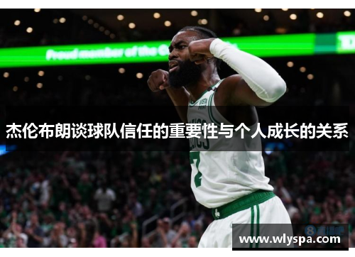 杰伦布朗谈球队信任的重要性与个人成长的关系 杰伦布朗谈球队信任的重要性与个人成长的关系